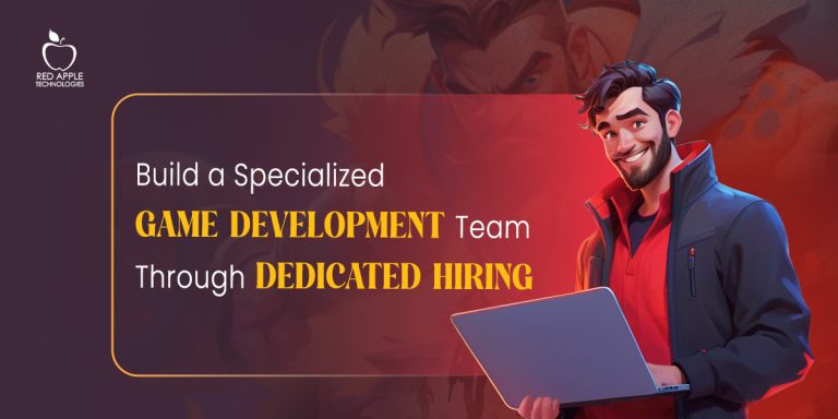 How to Build an Experienced Game Development Team from Dedicated Hiring?