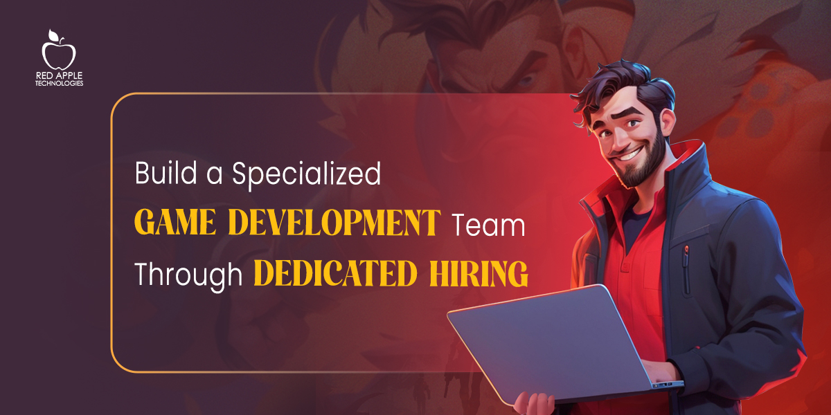 How to Build an Experienced Game Development Team from Dedicated Hiring?